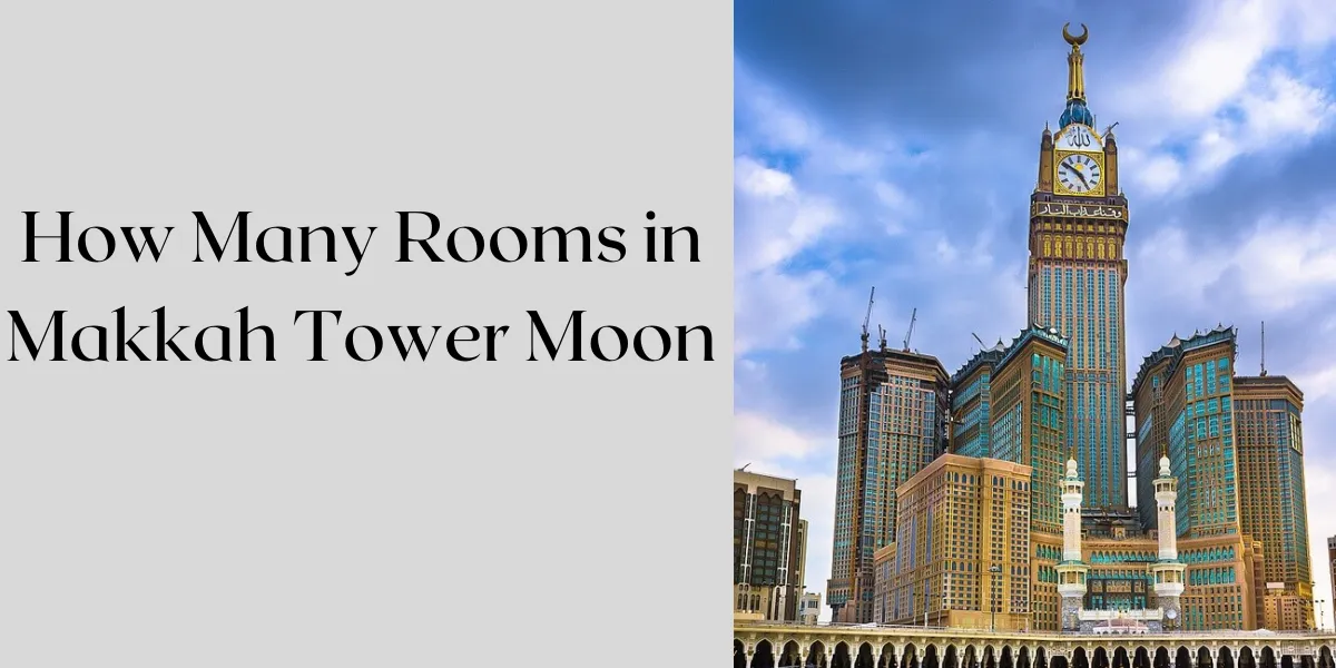 Exploring the Majesty of Makkah Tower Moon: Unveiling its Rooms and Splendor