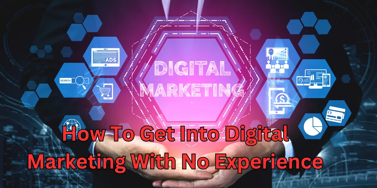 How To Get Into Digital Marketing With No Experience