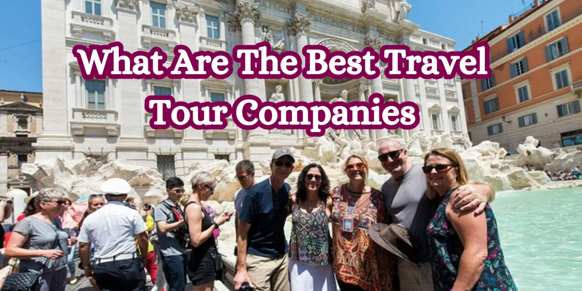 What Are The Best Travel Tour Companies
