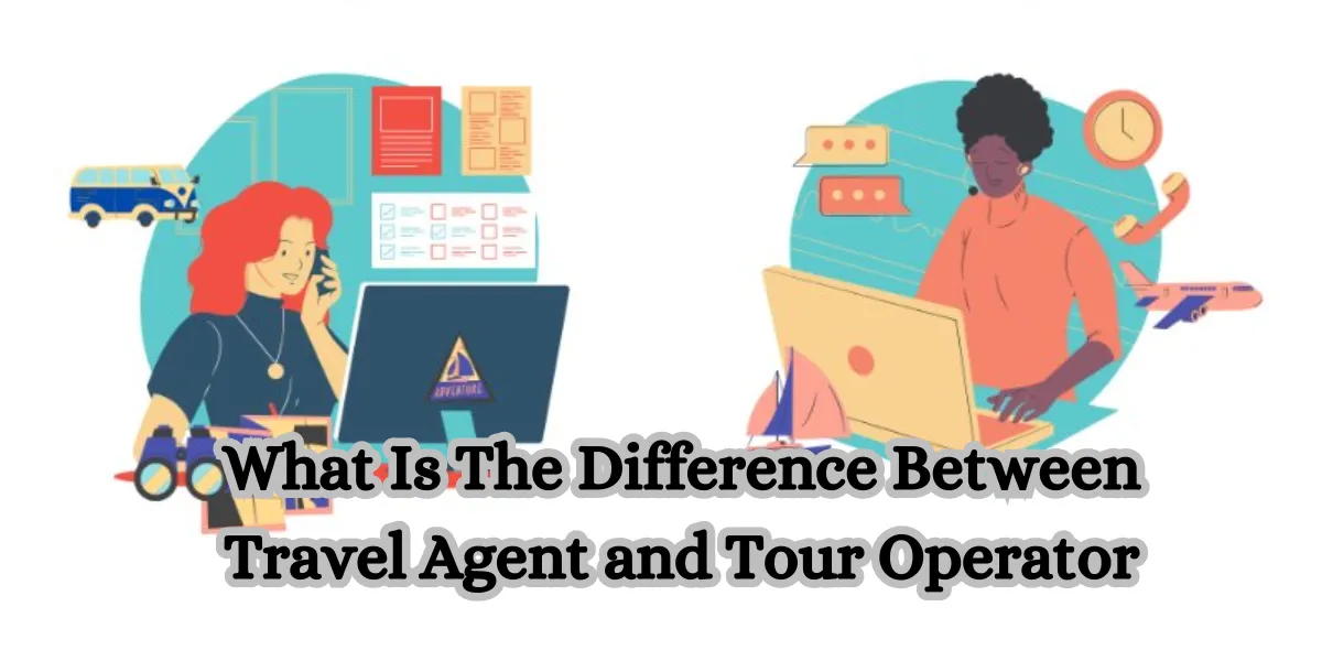 What Is The Difference Between Travel Agent and Tour Operator