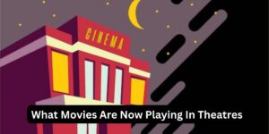 What Movies Are Now Playing In Theatres
